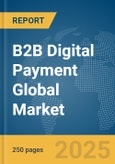 B2B Digital Payment Global Market Report 2025- Product Image