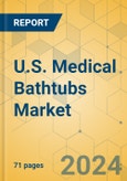 U.S. Medical Bathtubs Market - Focused Insights 2024-2029- Product Image