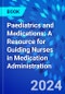 Paediatrics and Medications: A Resource for Guiding Nurses in Medication Administration - Product Thumbnail Image