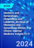 Obstetric and Gynecologic Hospitalists and Laborists, An Issue of Obstetrics and Gynecology Clinics. The Clinics: Internal Medicine Volume 51-3- Product Image