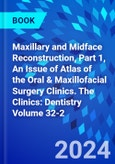 Maxillary and Midface Reconstruction, Part 1, An Issue of Atlas of the Oral & Maxillofacial Surgery Clinics. The Clinics: Dentistry Volume 32-2- Product Image