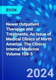 Newer Outpatient Therapies and Treatments, An Issue of Medical Clinics of North America. The Clinics: Internal Medicine Volume 108-5- Product Image