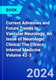 Current Advances and Future Trends in Vascular Neurology, An Issue of Neurologic Clinics. The Clinics: Internal Medicine Volume 42-3- Product Image
