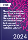 Micro/Nanoplastics in the Aquatic Environment: Fate, Toxicology and Management. Advances in Chemical Pollution, Environmental Management and Protection Volume 11- Product Image