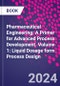 Pharmaceutical Engineering: A Primer for Advanced Process Development. Volume 1: Liquid Dosage form Process Design - Product Image