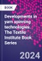 Developments in yarn spinning technologies. The Textile Institute Book Series - Product Image