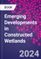 Emerging Developments in Constructed Wetlands - Product Image