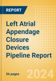 Left Atrial Appendage Closure Devices Pipeline Report including Stages of Development, Segments, Region and Countries, Regulatory Path and Key Companies, 2024 Update- Product Image