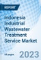 Indonesia Industrial Wastewater Treatment Service Market 2024-2030 Share, Value, Forecast, Revenue, Growth, Size, COVID-19 Impact, Companies, Analysis, Industry & Trends: Market Forecast By Service Type, By Treatment Method, By End User and Competitive Landscape - Product Thumbnail Image