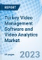 Turkey Video Management Software and Video Analytics Market 2023-2029: Market Forecast Video Management Software Segmentation, Video Analytics Segmentation By Deployment, By Application, By Verticals and Competitive Landscape - Product Image
