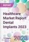 Healthcare Market Report Dental Implants 2023 - Product Thumbnail Image