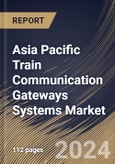 Asia Pacific Train Communication Gateways Systems Market Size, Share & Trends Analysis Report By Application (Conventional Railways, and Rapid Transit Railway), By Product Type, By Country and Growth Forecast, 2024 - 2031- Product Image