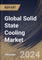 Global Solid State Cooling Market Size, Share & Trends Analysis Report By Product (Cooling Systems and Refrigeration Systems), By Type, ByTechnology, By Vertical, By Regional Outlook and Forecast, 2024 - 2031 - Product Thumbnail Image