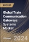 Global Train Communication Gateways Systems Market Size, Share & Trends Analysis Report By Application (Conventional Railways, and Rapid Transit Railway), By Product Type, By Regional Outlook and Forecast, 2024 - 2031 - Product Image