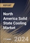 North America Solid State Cooling Market Size, Share & Trends Analysis Report By Product (Cooling Systems and Refrigeration Systems), By Type, ByTechnology, By Vertical, By Country and Growth Forecast, 2024 - 2031 - Product Thumbnail Image