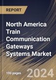 North America Train Communication Gateways Systems Market Size, Share & Trends Analysis Report By Application (Conventional Railways, and Rapid Transit Railway), By Product Type, By Country and Growth Forecast, 2024 - 2031- Product Image
