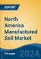North America Manufactured Soil Market, By Country, Competition, Forecast and Opportunities, 2019-2029F - Product Thumbnail Image