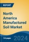 North America Manufactured Soil Market, By Country, Competition, Forecast and Opportunities, 2019-2029F - Product Image