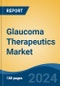 Glaucoma Therapeutics Market - Global Industry Size, Share, Trends, Opportunity, and Forecast, 2019-2029F - Product Thumbnail Image