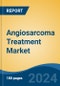 Angiosarcoma Treatment Market - Global Industry Size, Share, Trends, Opportunity, and Forecast, 2019-2029F - Product Thumbnail Image
