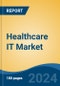 Healthcare IT Market - Global Industry Size, Share, Trends, Opportunity, and Forecast, 2019-2029F - Product Image