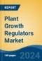 Plant Growth Regulators Market - Global Industry Size, Share, Trends, Opportunity, and Forecast, 2019-2029F - Product Image