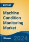 Machine Condition Monitoring Market - Global Industry Size, Share, Trends, Opportunity, and Forecast, 2019-2029F - Product Thumbnail Image