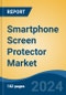 Smartphone Screen Protector Market - Global Industry Size, Share, Trends, Opportunity, and Forecast, 2019-2029F - Product Image