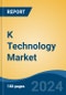 K Technology Market - Global Industry Size, Share, Trends, Opportunity, and Forecast, 2019-2029F - Product Image