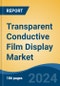 Transparent Conductive Film Display Market - Global Industry Size, Share, Trends, Opportunity, and Forecast, 2019-2029F - Product Thumbnail Image