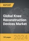 Knee Reconstruction Devices - Global Strategic Business Report - Product Image