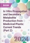 In Vitro Propagation and Secondary Metabolite Production from Medicinal Plants: Current Trends (Part 2) - Product Image