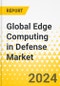 Global Edge Computing in Defense Market: Focus on Application, End User, Component, Deployment, and Region - Analysis and Forecast, 2024-2034 - Product Thumbnail Image