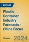 Plastic Container Industry Forecasts - China Focus - Product Thumbnail Image