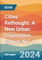 Cities Rethought. A New Urban Disposition. Edition No. 1 - Product Thumbnail Image
