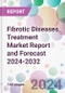 Fibrotic Diseases Treatment Market Report and Forecast 2024-2032 - Product Image