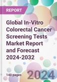 Global In-Vitro Colorectal Cancer Screening Tests Market Report and Forecast 2024-2032- Product Image