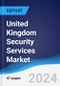 United Kingdom (UK) Security Services Market Summary, Competitive Analysis and Forecast to 2028 - Product Image