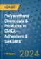 Polyurethane Chemicals & Products in EMEA - Adhesives & Sealants - Product Image