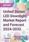 United States LED Downlight Market Report and Forecast 2024-2032 - Product Image