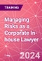 Managing Risks as a Corporate In-house Lawyer Training Course (September 11, 2024) - Product Image