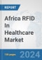 Africa RFID In Healthcare Market: Prospects, Trends Analysis, Market Size and Forecasts up to 2031 - Product Thumbnail Image