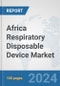 Africa Respiratory Disposable Device Market: Prospects, Trends Analysis, Market Size and Forecasts up to 2031 - Product Thumbnail Image