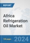 Africa Refrigeration Oil Market: Prospects, Trends Analysis, Market Size and Forecasts up to 2031 - Product Thumbnail Image