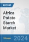 Africa Potato Starch Market: Prospects, Trends Analysis, Market Size and Forecasts up to 2031 - Product Thumbnail Image