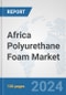 Africa Polyurethane Foam Market: Prospects, Trends Analysis, Market Size and Forecasts up to 2031 - Product Thumbnail Image