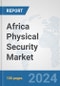 Africa Physical Security Market: Prospects, Trends Analysis, Market Size and Forecasts up to 2031 - Product Thumbnail Image
