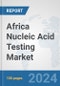 Africa Nucleic Acid Testing Market: Prospects, Trends Analysis, Market Size and Forecasts up to 2031 - Product Thumbnail Image