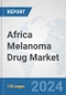 Africa Melanoma Drug Market: Prospects, Trends Analysis, Market Size and Forecasts up to 2031 - Product Thumbnail Image