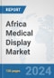 Africa Medical Display Market: Prospects, Trends Analysis, Market Size and Forecasts up to 2031 - Product Thumbnail Image